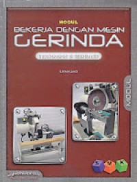 BEKERJA DENGAN MESIN GERINDA TEKNOLOGI & INDUSTRI