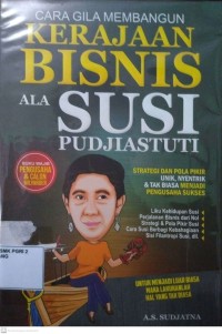 CARA GILA MEMBANGUN KERAJAAN BISNIS ALA SUSI PUDJI ASTUTI: Strategi dan pola Pikir Unik, Nyentrik & Tak biasa menjadi Pengusaha Sukses