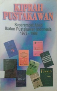 Kiprah Pustakawan: Seperempat Abad Ikatan Pustakawan Indonesia 1973-1998