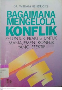 BAGAIMANA MENGELOLA KONFLIK PETUNJUK PRAKTIS UNTUK MANAJEMEN KONFLIK YANG EFEKTIF