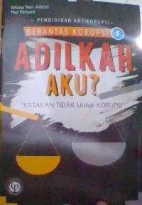 Berantas Korupsi ADILKAH AKU ?